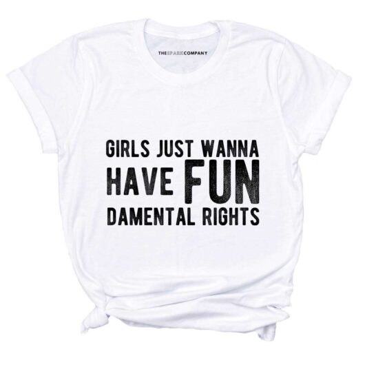Girls Just Wanna Have Fundamental Rights Feminist T-Shirt