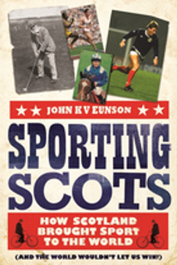 Sporting Scots: How Scotland Brought Sport to the World (and the World Wouldn't Let Us Win!)